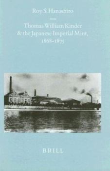 Thomas William Kinder and the Japanese Imperial Mint, 1868-1875 - Book #9 of the Brill's Japanese Studies Library