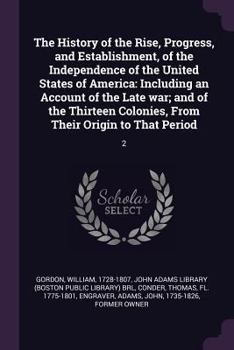 Paperback The History of the Rise, Progress, and Establishment, of the Independence of the United States of America: Including an Account of the Late war; and o Book