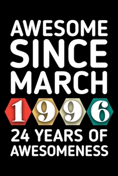 AWESOME SINCE MARCH 1996 - 24 YEARS OF AWESOMENESS: funny birthday gift for boy or girl 24th Birthday Gift notebook | 110 Pages | Large 6"X 9" | Blank Lined Journal