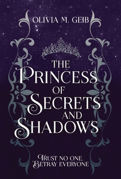 The Princess of Secrets & Shadows: Trust No One, Betray Everyone (Fire & Fury Trilogy)
