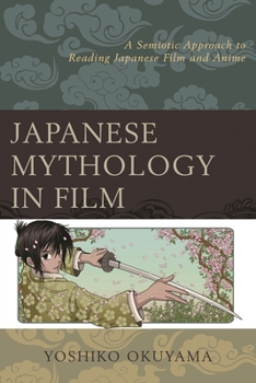 Japanese Mythology in Film: A Semiotic Approach to Reading Japanese Film and Anime Book Cover