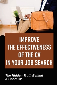 Paperback Improve The Effectiveness Of The CV In Your Job Search: The Hidden Truth Behind A Good CV: Get An Interview Book