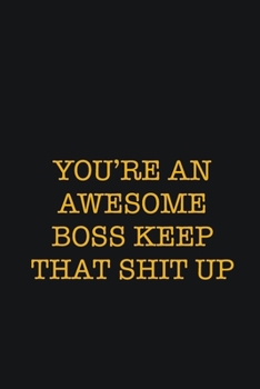 You're An Awesome Boss Keep That Shit Up: Writing careers journals and notebook. A way towards enhancement