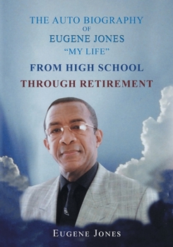 Paperback The Auto Biography of Eugene Jones "My Life" From High School Through Retirement Book