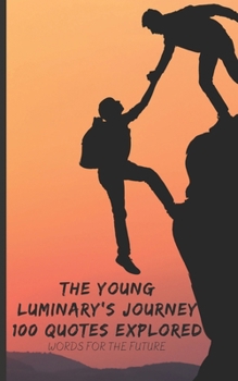 The Young Luminary's Journey 100 Quotes Explored: WORDS FOR THE FUTURE