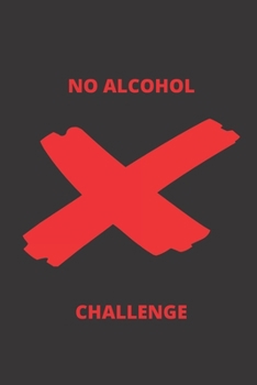 No Alcohol Challenge : Daily Planner Blank Logbook to Write down Your Daily and Monthly Progress
