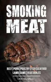 Paperback Smoking Meat: Beef, Pork, Poultry, Fish, Seafood, Lamb, Game, Vegetables Book