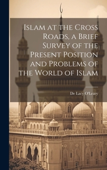 Islam at the Cross Roads: A Brief Survey of the Present Position and Problems of the World of Islam
