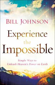 Paperback Experience the Impossible: Simple Ways to Unleash Heaven's Power on Earth Book