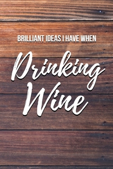 Paperback Brilliant Ideas I Have When Drinking Wine: 6x9" Dot Bullet Notebook/Journal Funny Gift Idea For Wine Lovers Book