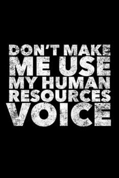 Paperback Don't Make Me Use My Human Resources Voice: Human Resources Journal, Gift For Managers Or Directors, 120 page blank book for writing notes Book