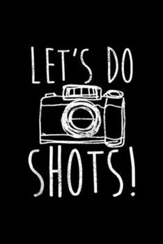 Paperback Let's Do Shots!: Photography Let's Do Shots Camera Funny Photographer Gift Journal/Notebook Blank Lined Ruled 6x9 100 Pages Book