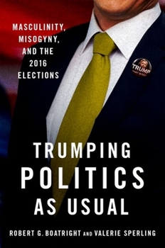 Paperback Trumping Politics as Usual: Masculinity, Misogyny, and the 2016 Elections Book