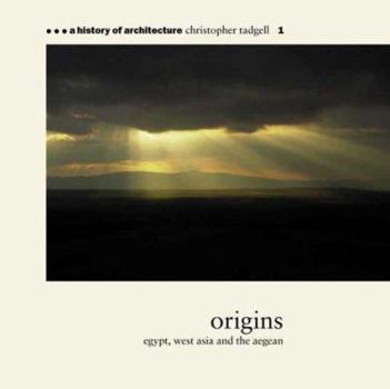 Origins: Egypt, West Asia and the Aegean - Book #1 of the A History of Architecture