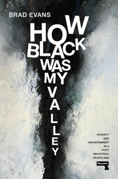 Paperback How Black Was My Valley: Poverty and Abandonment in a Post-Industrial Heartland Book