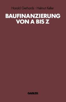 Paperback Baufinanzierung Von a Bis Z: Alles Über Bauen, Kaufen, Finanzieren, Mieten, Verpachten, Versichern, Verwerten Und Versteigern Von Immobilien [German] Book