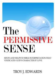 Paperback The Permissive Sense: Hints and Helps to Bible Interpretation that Vindicates God's Character of Love Book