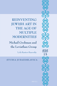 Hardcover Reinventing Jewish Art in the Age of Multiple Modernities: Michail Grobman and the Leviathan Group Book