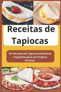 Paperback Receitas de Tapioca Sem Mistério: 101 Receitas de Tapiocas Deliciosas e Segredos para um Preparo Perfeito [Portuguese] Book