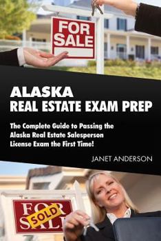 Paperback Alaska Real Estate Exam Prep: The Complete Guide to Passing the Alaska Real Estate Salesperson License Exam the First Time! Book