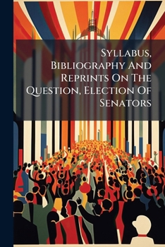 Paperback Syllabus, Bibliography And Reprints On The Question, Election Of Senators Book