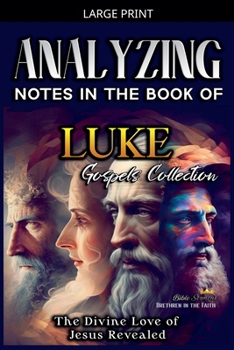 Analyzing Notes in the Book of Luke: The Divine Love of Jesus Revealed (Notes in the New Testament)