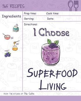 Paperback I Choose Superfood Living: Reach 365 Happy and Healthy Days! [superfood Bowls Cookbook, Superfood Soups Cookbook, Superfood Juice Recipe, Organic Book