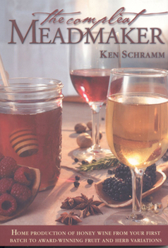 Paperback The Compleat Meadmaker: Home Production of Honey Wine from Your First Batch to Award-Winning Fruit and Herb Variations Book