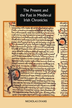 The Present and the Past in Medieval Irish Chronicles - Book  of the Studies in Celtic History