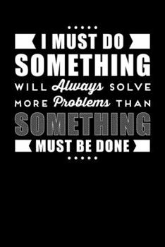 Paperback I Must Do Something Will Always Solve More Problems Than Something Must Be Done: Inspirational And Motivational Notebook Book