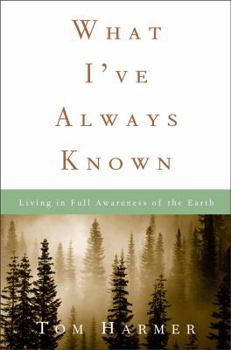 Hardcover What I've Always Known: Living in Full Awareness of the Earth Book