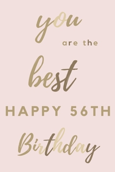 you are the best Happy 56th Birthday: 56th Birthday Gift / Journal / Notebook / Diary / Unique Greeting & Birthday Card Alternative