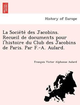 Paperback La Socie Te Des Jacobins. Recueil de Documents Pour L'Histoire Du Club Des Jacobins de Paris. Par F.-A. Aulard. [French] Book