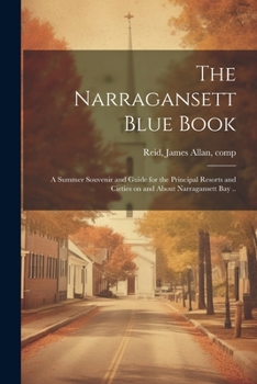 Paperback The Narragansett Blue Book: A Summer Souvenir and Guide for the Principal Resorts and Cieties on and About Narragansett bay .. Book