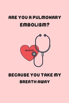 Are you a pulmonary embolism? Because you take my breath away.: Line journal for nurse. Great gift for your pratner.