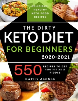 Paperback The Dirty Keto Diet for Beginners 2020: Turbocharge Your Weight Loss Journey without Restrictions. 550 Recipes to Get You Fit as a Fiddle + Full Low C Book
