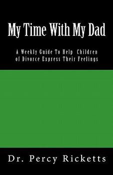 Paperback My Time With My Dad: A Weekly Guide To Help Children of Divorce Express Their Feelings Book