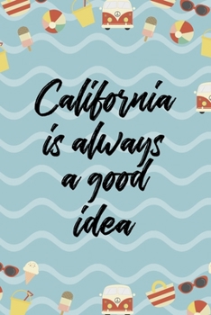 California Is Always A Good Idea: All Purpose 6x9 Blank Lined Notebook Journal Way Better Than A Card Trendy Unique Gift Colours California