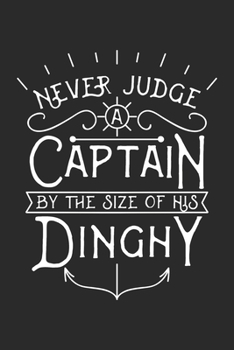Never Judge A Captain By The Size Of His Dinghy Lustiges Bootsfahrer Notebook: Notizbuch für Segelbootfahrer 6x9 Zoll A5 Sketch Paper (German Edition)