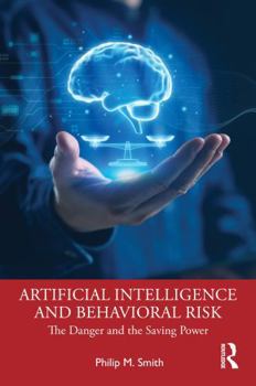 Artificial Intelligence and Behavioral Risk: The Danger and the Saving Power