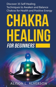 Paperback Chakra Healing For Beginners: Discover 35 Self-Healing Techniques to Awaken and Balance Chakras for Health and Positive Energy Book