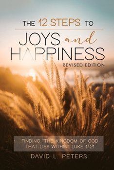 Paperback The 12 Steps To Joys and Happiness: Finding "The Kingdom Of God That Lies Within" Luke 17:21 Book
