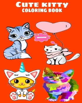 Cute kitty Coloring Book: A Coloring Book for Boys, Girls and all cat lovers