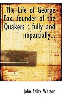 Paperback The Life of George Fox, Founder of the Quakers: Fully and Impartially... Book