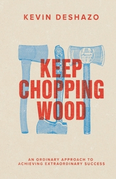 Paperback Keep Chopping Wood: an ordinary approach to achieving extraordinary success Book