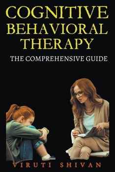 Cognitive Behavioral Therapy - The Comprehensive Guide (Psychology Comprehensive Guides)