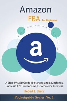 Paperback Amazon FBA For Beginners: A Step-by Step Guide To Starting and Launching a Successful Passive Income, E-Commerce Business Book