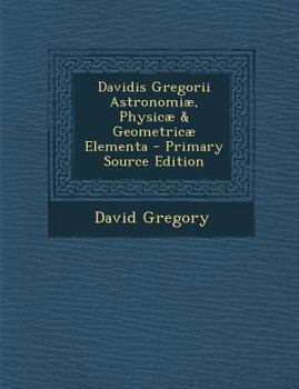 Paperback Davidis Gregorii Astronomiae, Physicae & Geometricae Elementa [Latin] Book