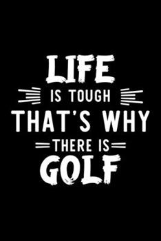 Life Is Tough That's Why There Is Golf: Golf Lover Journal | Great Christmas & Birthday Gift Idea for Golf Fan | Golf Theme Notebook | Golf Fan Diary | 100 pages 6x9 inches