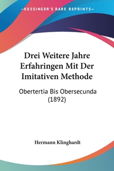 Paperback Drei Weitere Jahre Erfahringen Mit Der Imitativen Methode: Obertertia Bis Obersecunda (1892) [German] Book